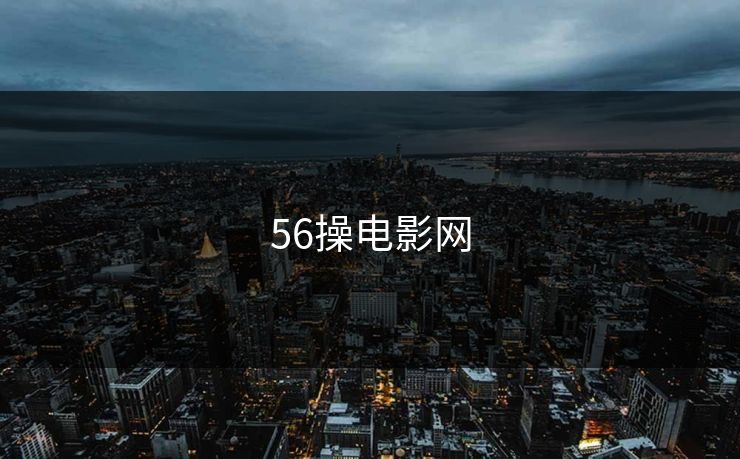 56操电影网
