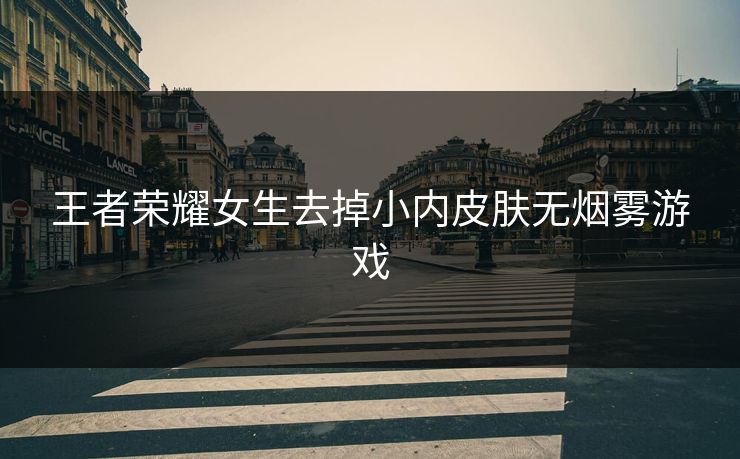 王者荣耀女生去掉小内皮肤无烟雾游戏
